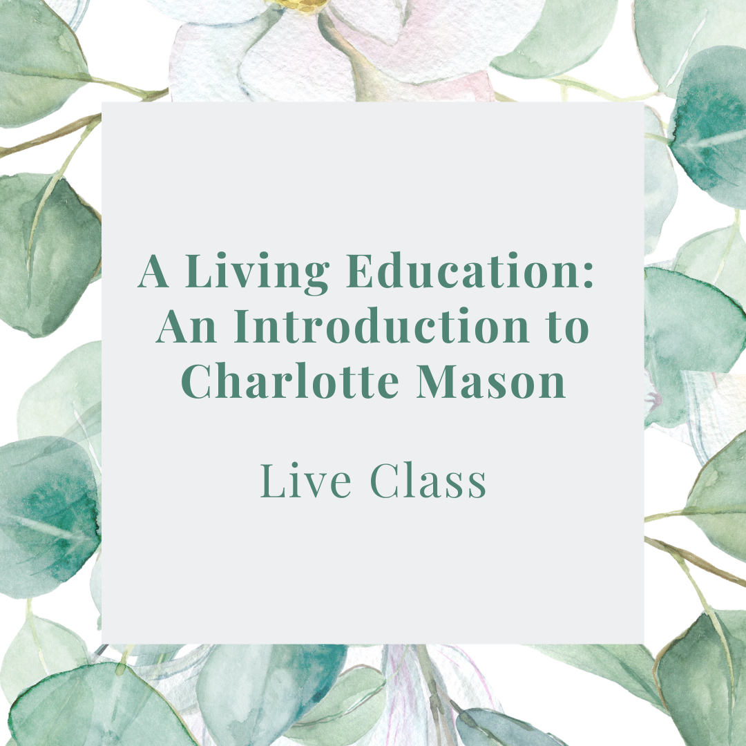 A Living Education: An Introduction to Charlotte Mason - LIVE CLASS
